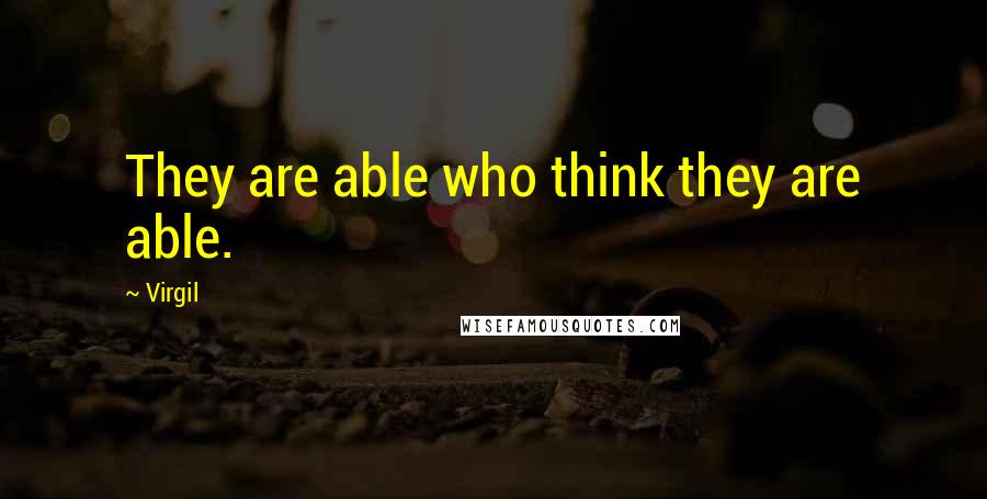 Virgil Quotes: They are able who think they are able.