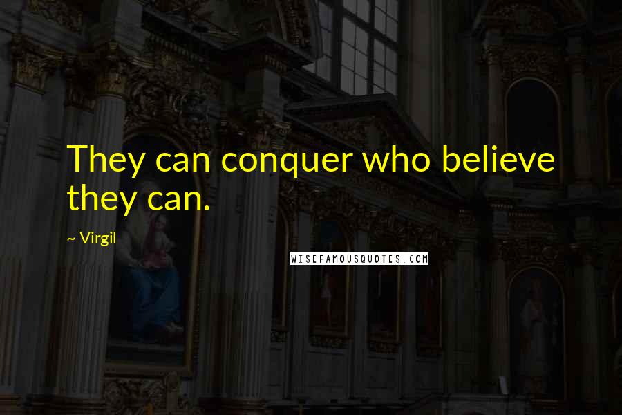 Virgil Quotes: They can conquer who believe they can.