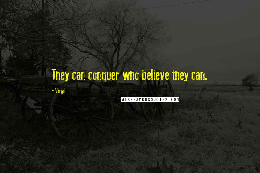 Virgil Quotes: They can conquer who believe they can.