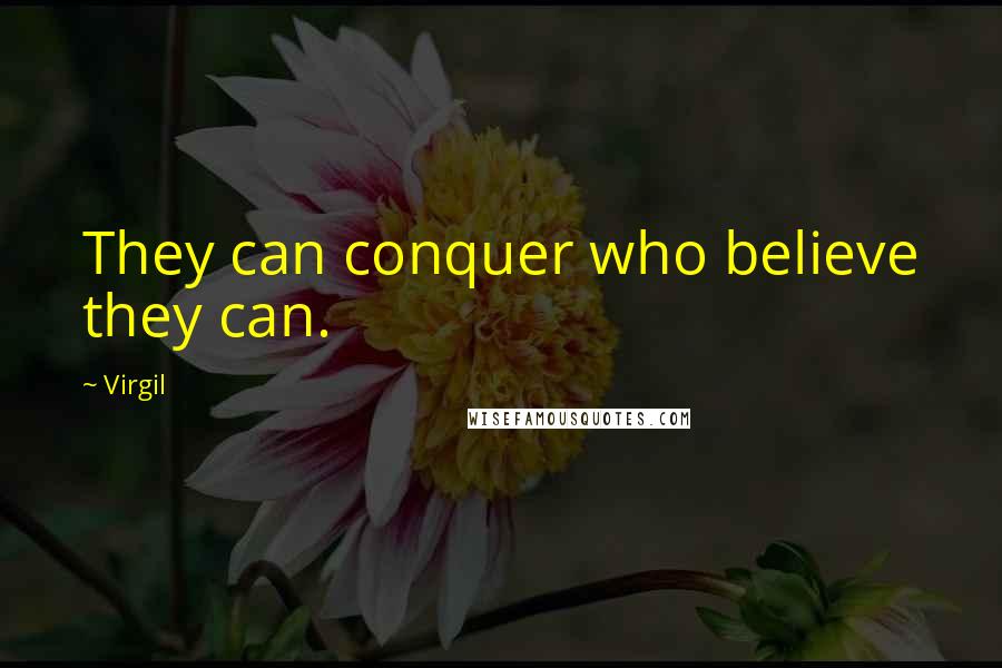 Virgil Quotes: They can conquer who believe they can.