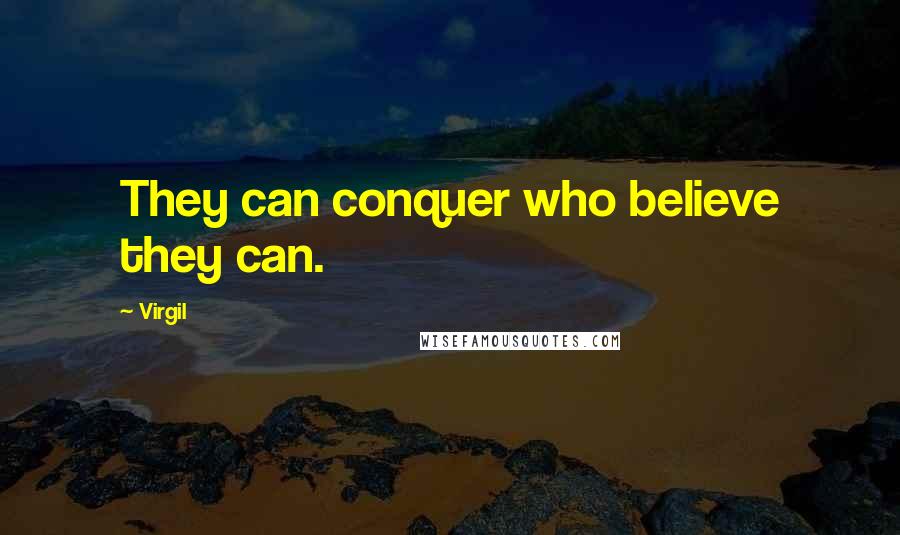 Virgil Quotes: They can conquer who believe they can.