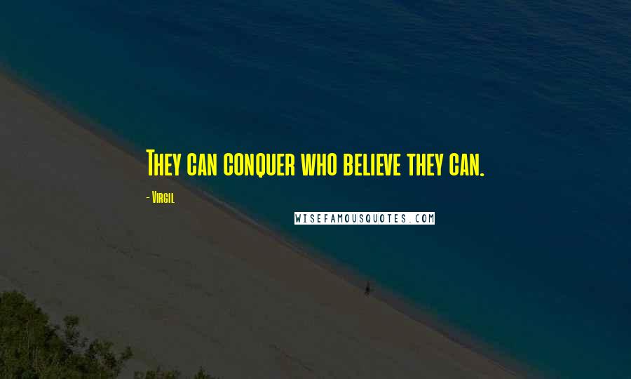 Virgil Quotes: They can conquer who believe they can.