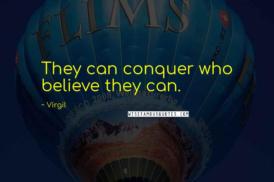 Virgil Quotes: They can conquer who believe they can.