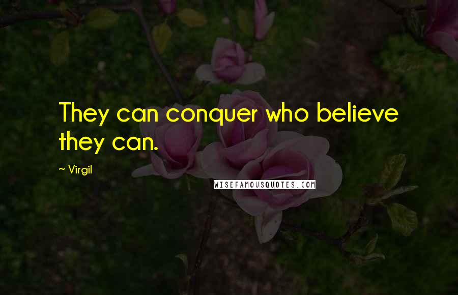 Virgil Quotes: They can conquer who believe they can.