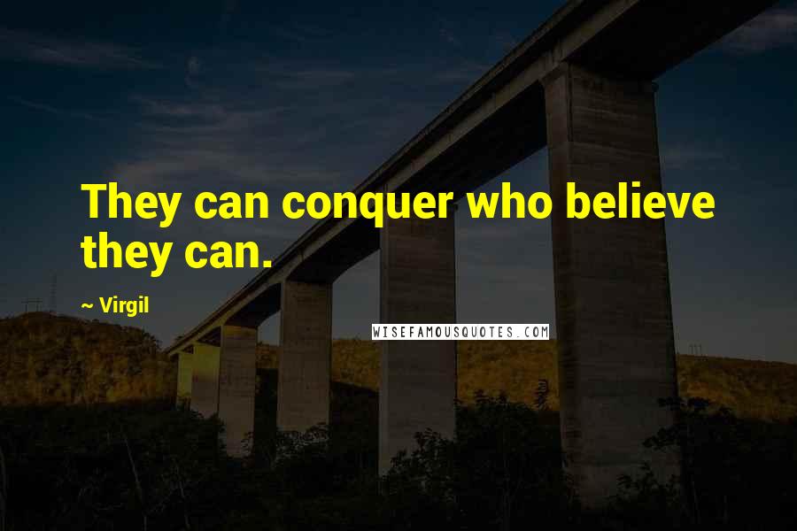 Virgil Quotes: They can conquer who believe they can.