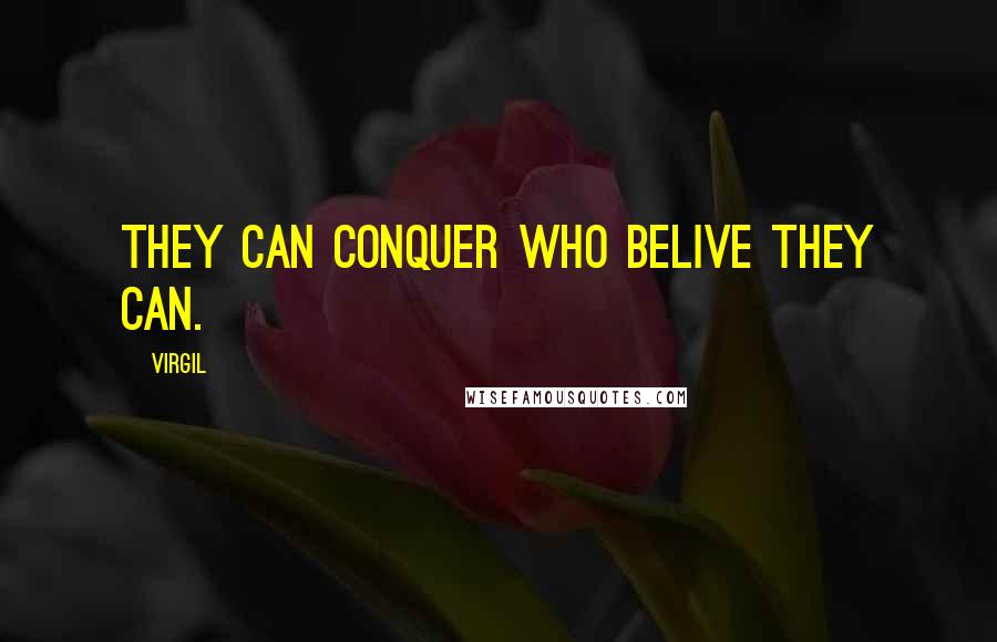 Virgil Quotes: They can conquer who belive they can.