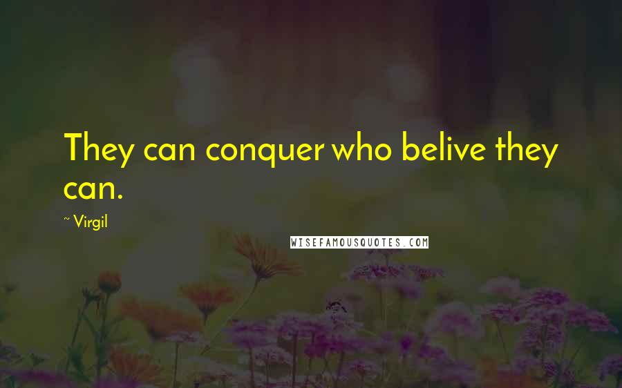 Virgil Quotes: They can conquer who belive they can.