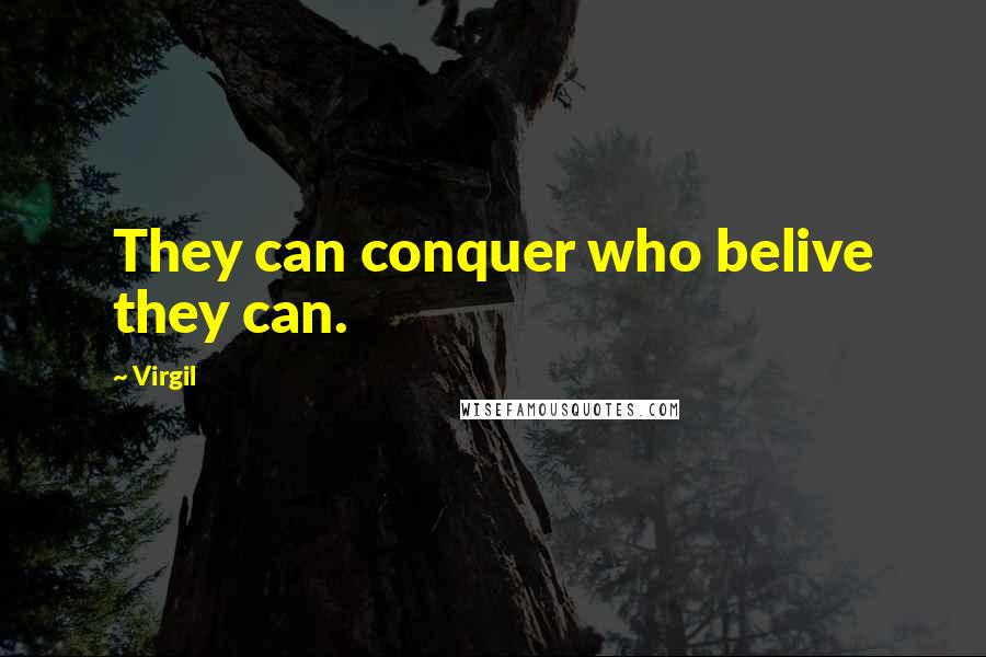 Virgil Quotes: They can conquer who belive they can.