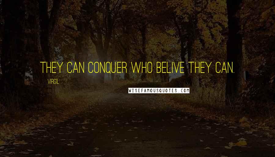 Virgil Quotes: They can conquer who belive they can.