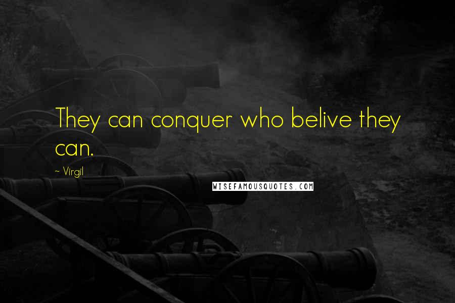 Virgil Quotes: They can conquer who belive they can.