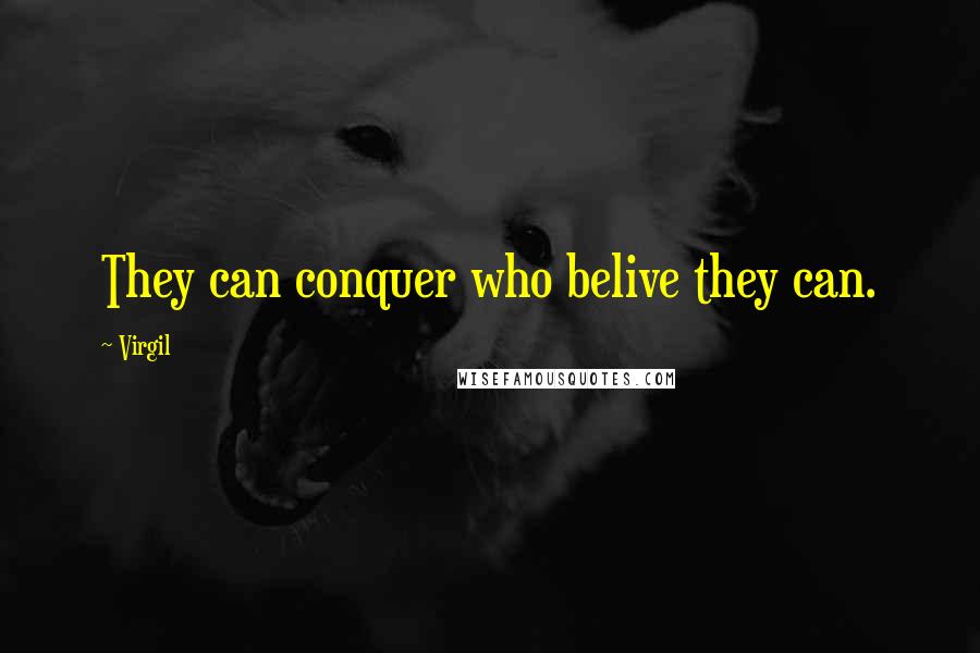 Virgil Quotes: They can conquer who belive they can.