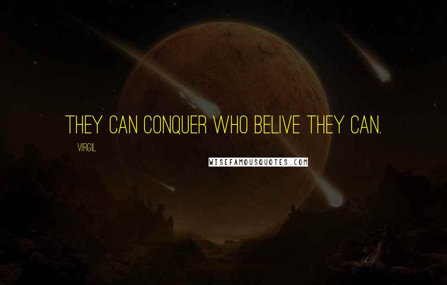 Virgil Quotes: They can conquer who belive they can.