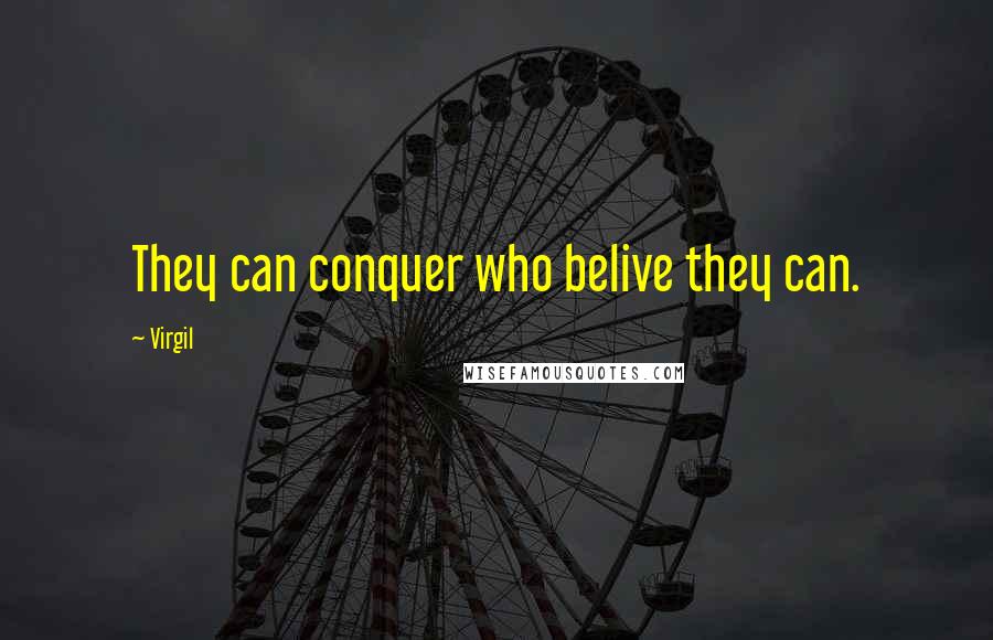 Virgil Quotes: They can conquer who belive they can.