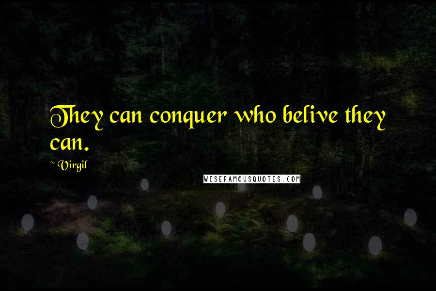 Virgil Quotes: They can conquer who belive they can.