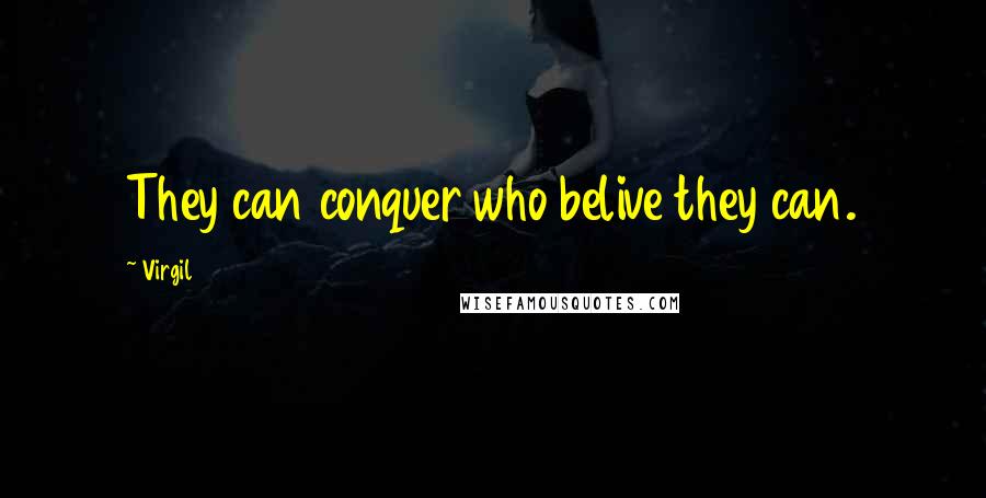 Virgil Quotes: They can conquer who belive they can.