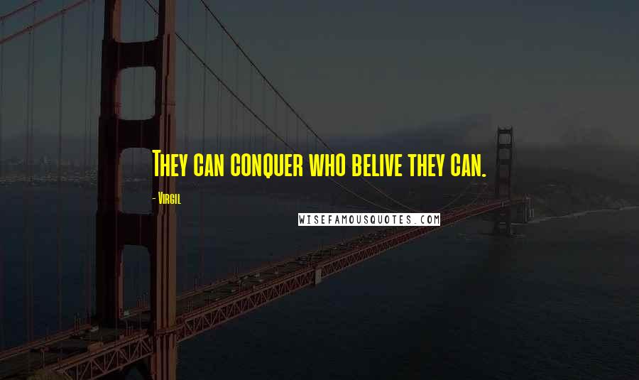 Virgil Quotes: They can conquer who belive they can.