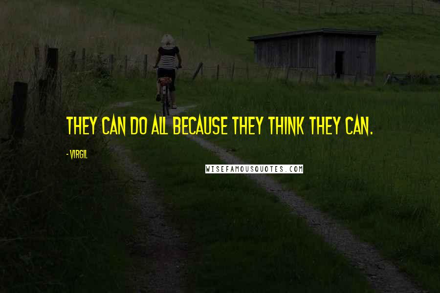 Virgil Quotes: They can do all because they think they can.