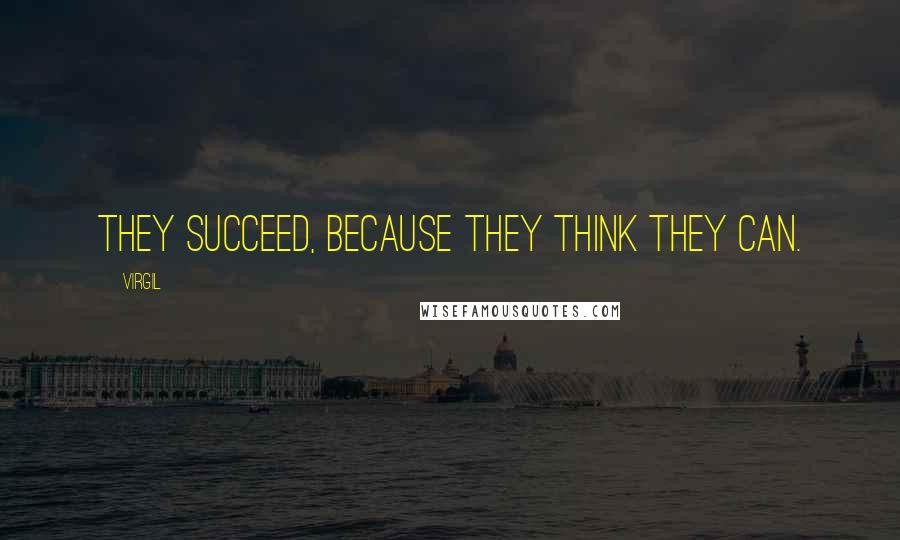 Virgil Quotes: They succeed, because they think they can.