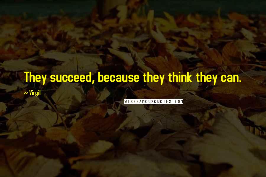 Virgil Quotes: They succeed, because they think they can.