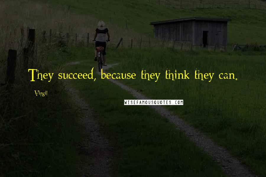 Virgil Quotes: They succeed, because they think they can.