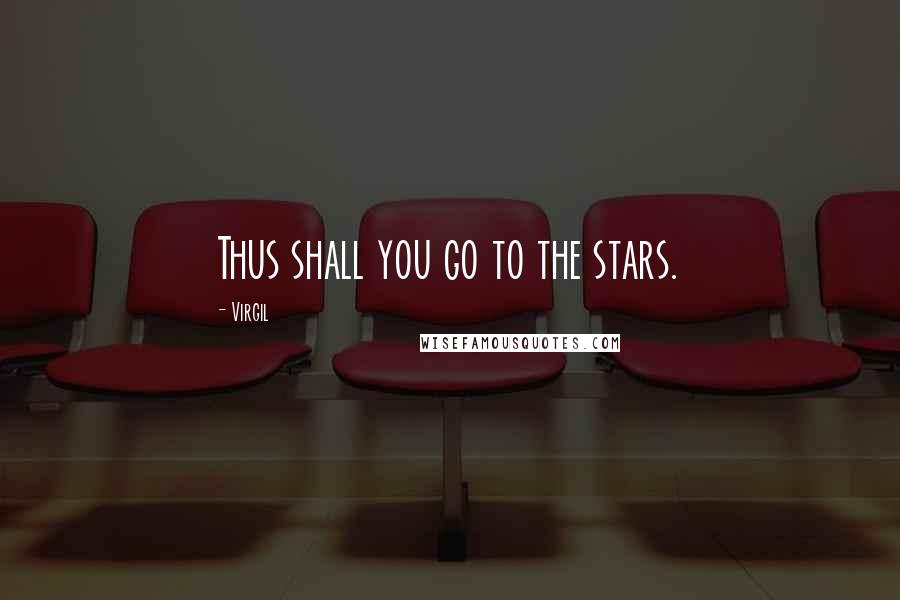 Virgil Quotes: Thus shall you go to the stars.