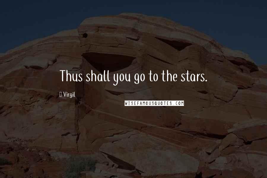 Virgil Quotes: Thus shall you go to the stars.