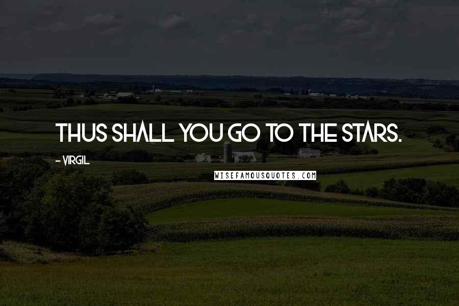 Virgil Quotes: Thus shall you go to the stars.