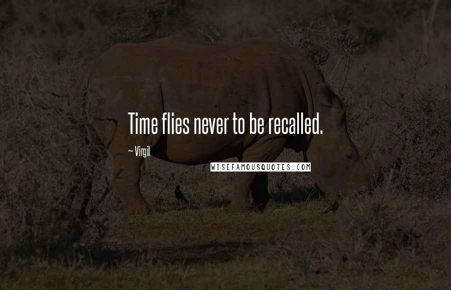 Virgil Quotes: Time flies never to be recalled.