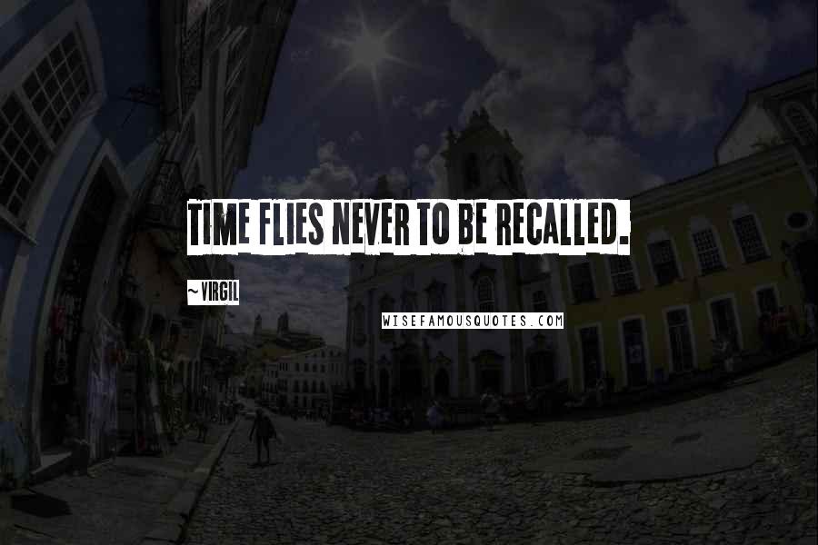 Virgil Quotes: Time flies never to be recalled.