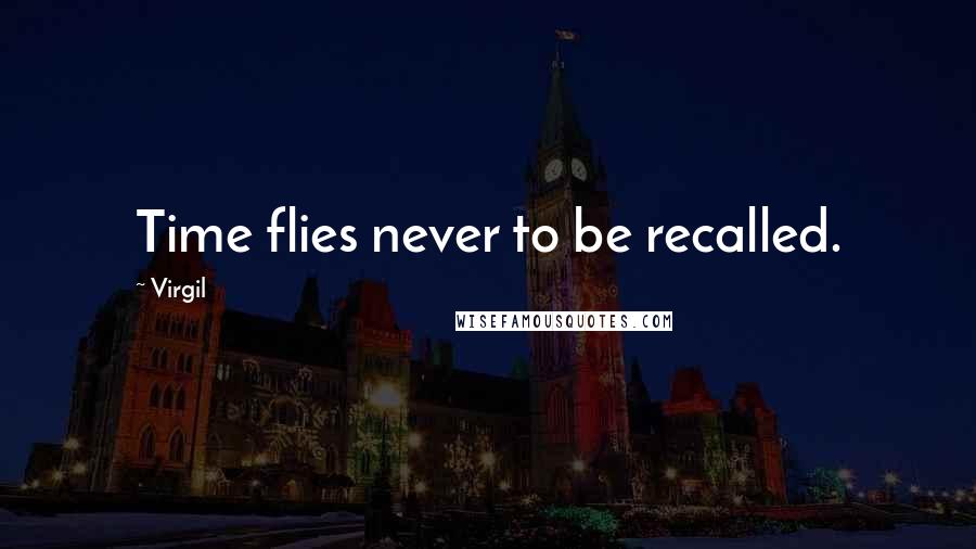 Virgil Quotes: Time flies never to be recalled.