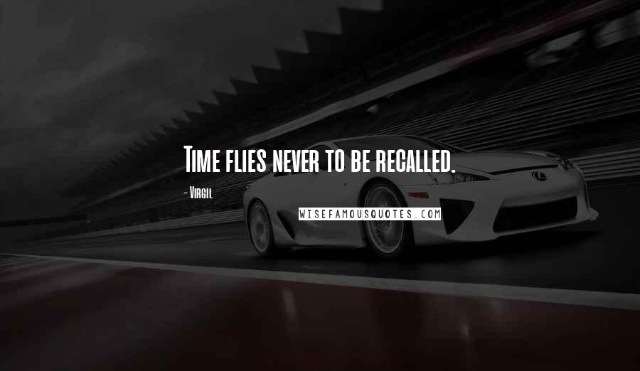 Virgil Quotes: Time flies never to be recalled.