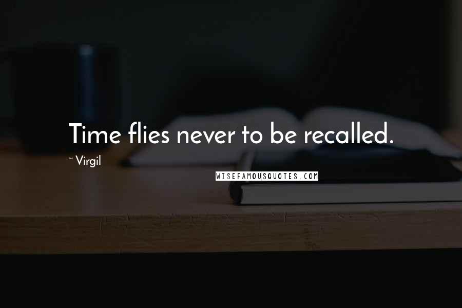 Virgil Quotes: Time flies never to be recalled.