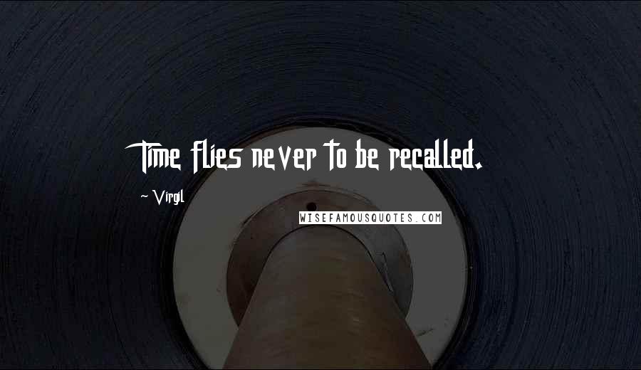 Virgil Quotes: Time flies never to be recalled.