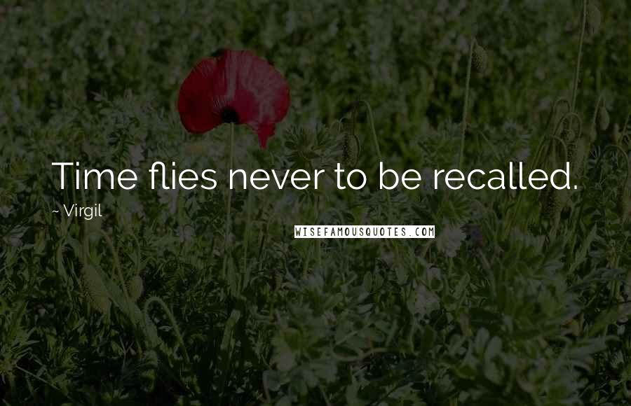 Virgil Quotes: Time flies never to be recalled.