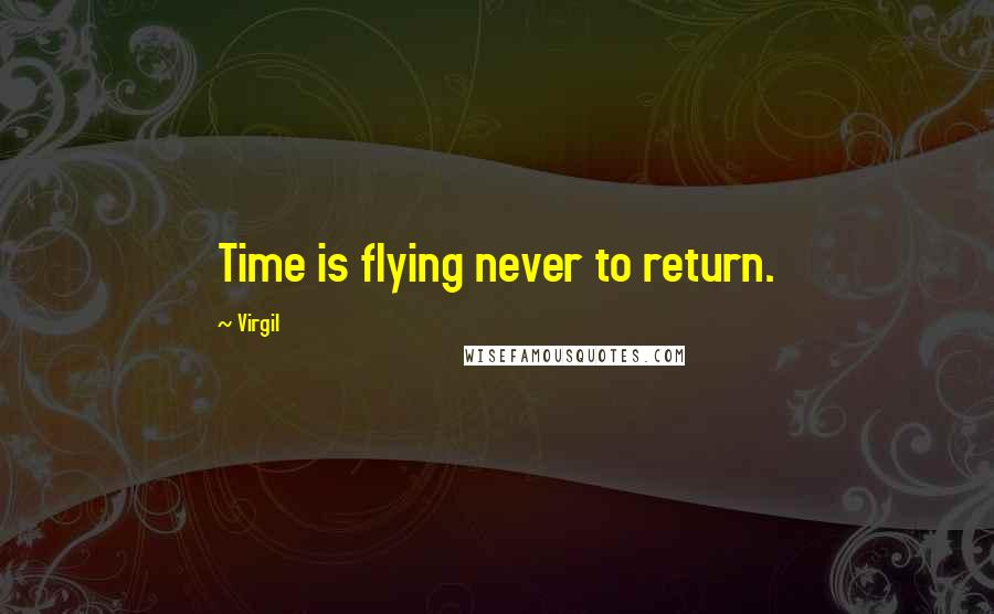 Virgil Quotes: Time is flying never to return.