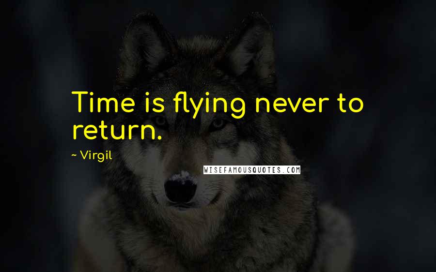 Virgil Quotes: Time is flying never to return.