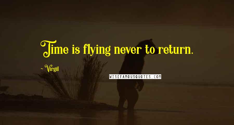 Virgil Quotes: Time is flying never to return.