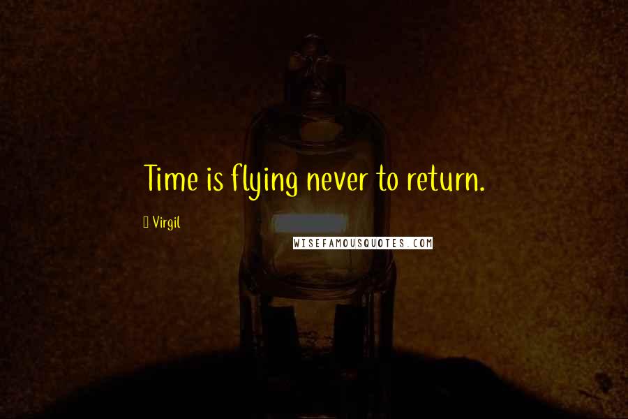 Virgil Quotes: Time is flying never to return.