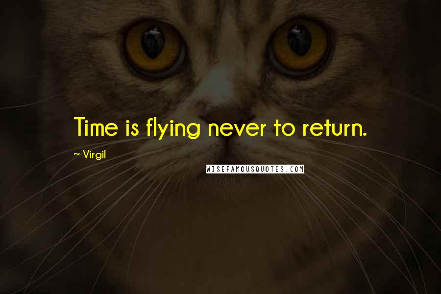 Virgil Quotes: Time is flying never to return.