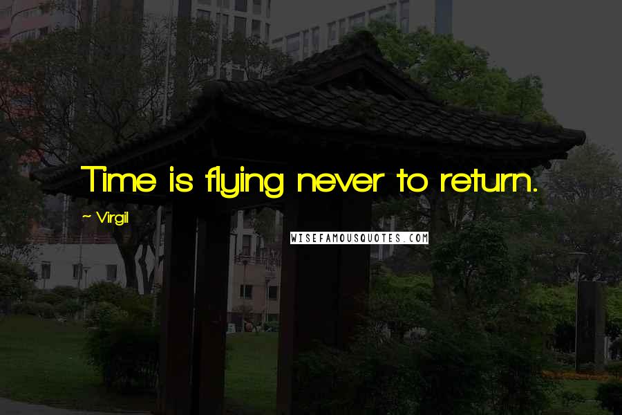 Virgil Quotes: Time is flying never to return.