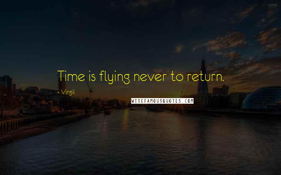Virgil Quotes: Time is flying never to return.