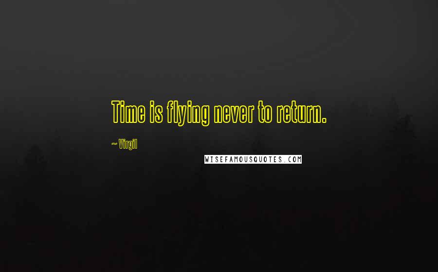 Virgil Quotes: Time is flying never to return.