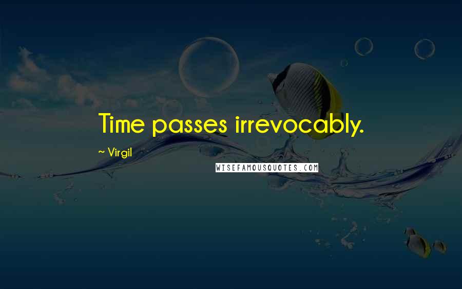Virgil Quotes: Time passes irrevocably.