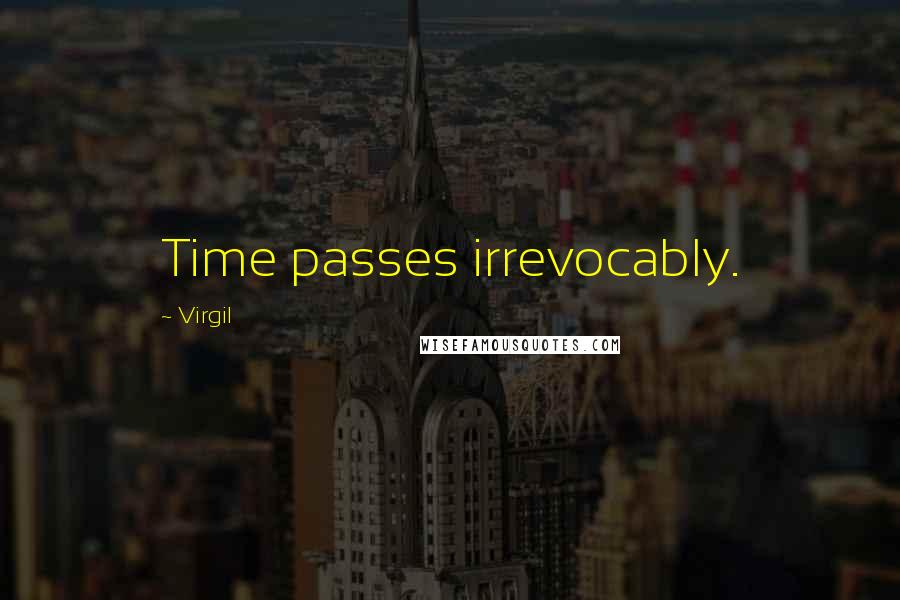 Virgil Quotes: Time passes irrevocably.