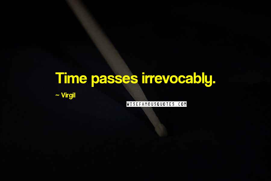 Virgil Quotes: Time passes irrevocably.