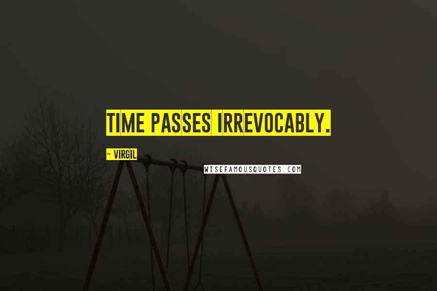 Virgil Quotes: Time passes irrevocably.