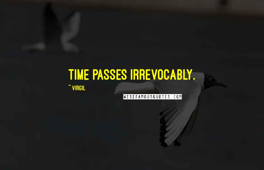 Virgil Quotes: Time passes irrevocably.