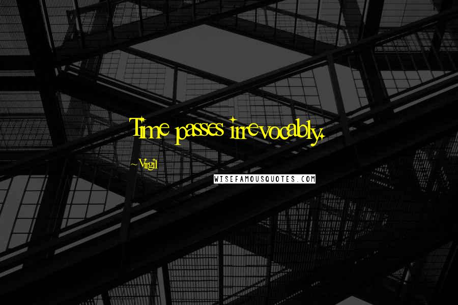 Virgil Quotes: Time passes irrevocably.