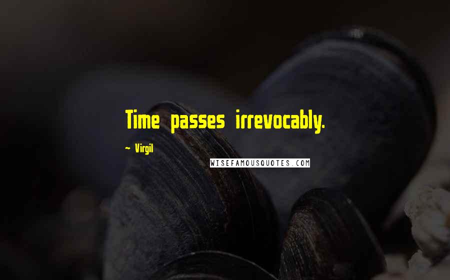 Virgil Quotes: Time passes irrevocably.