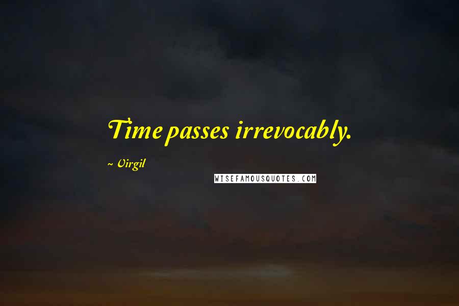 Virgil Quotes: Time passes irrevocably.